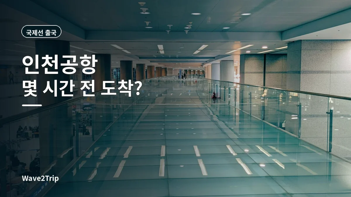 인천공항 국제선 출국 전 공항 도착시간 가이드